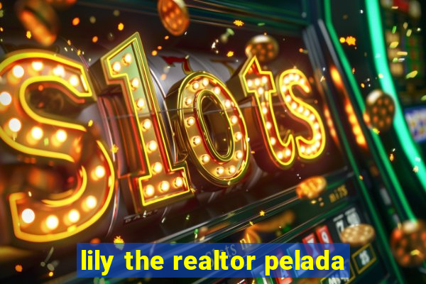 lily the realtor pelada